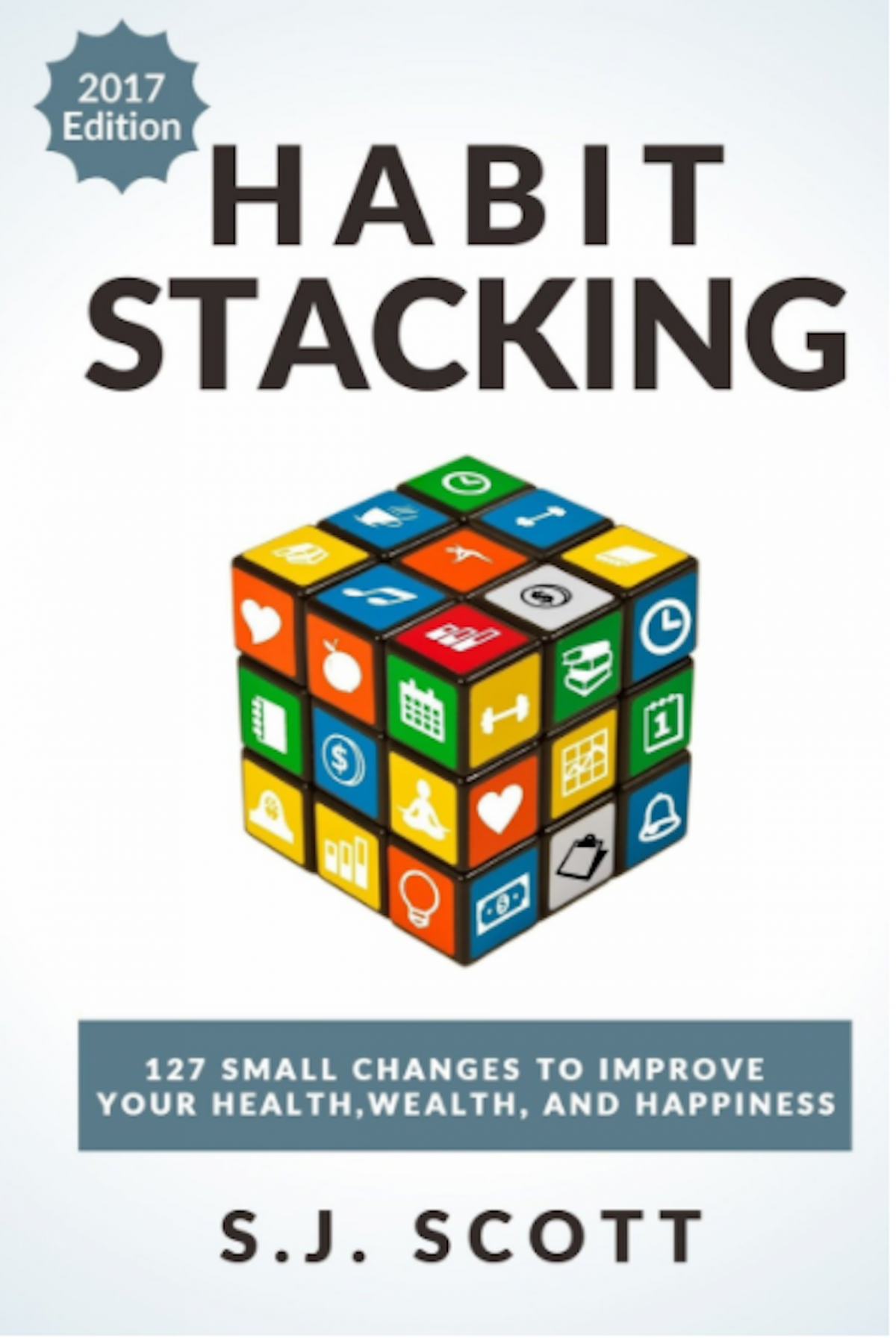 'Habit Stacking: 127 Small Changes to Improve Your Health, Wealth, and Happiness (Most are Five Minutes or Less),' by S.J. Scott