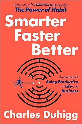 'Smarter Faster Better: The Secrets of Being Productive in Life and Business' by Charles Duhigg