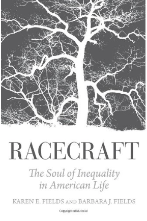 Kenneth Warren, U Chicago: 'Racecraft: The Soul of Inequality in American Life,' by Karen E. Fields and Barbara J. Fields.